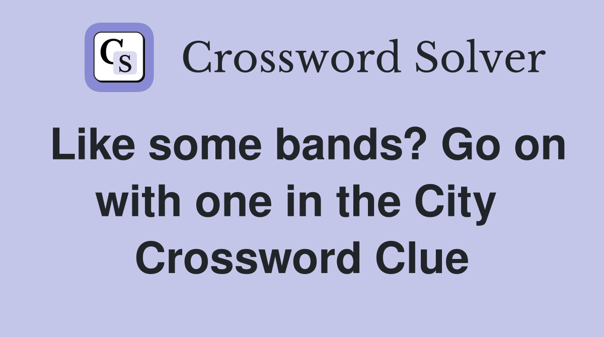 Like some bands? Go on with one in the City  Crossword Clue