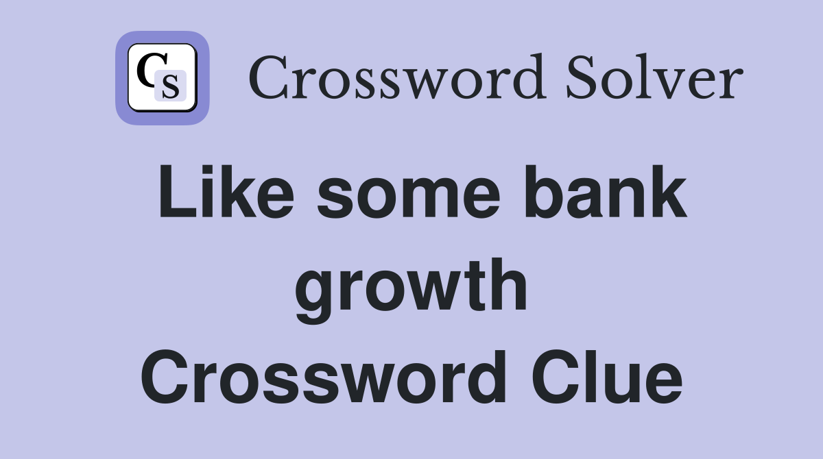 Like some bank growth Crossword Clue