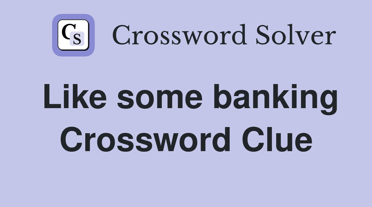 Like some banking Crossword Clue