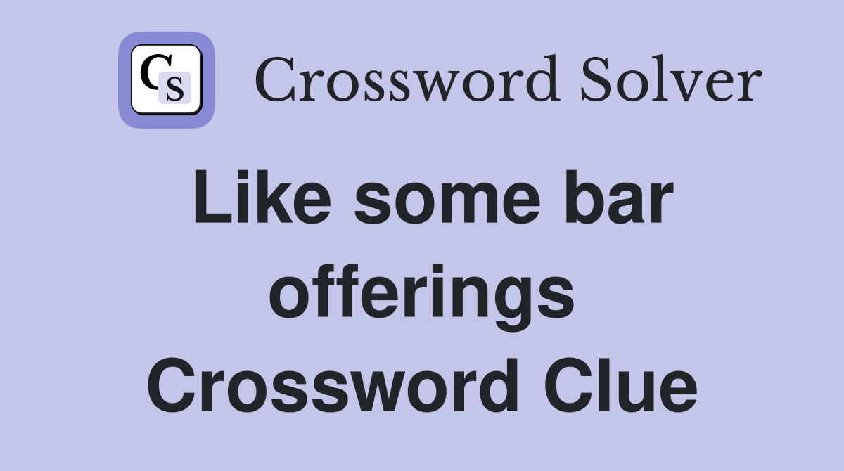 Like some bar offerings Crossword Clue