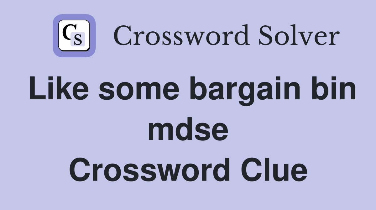 Like some bargain bin mdse Crossword Clue