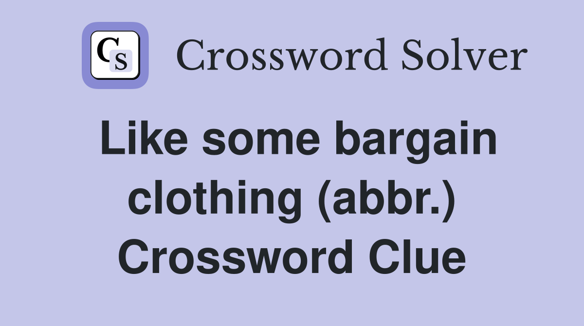 Like some bargain clothing (abbr.) Crossword Clue