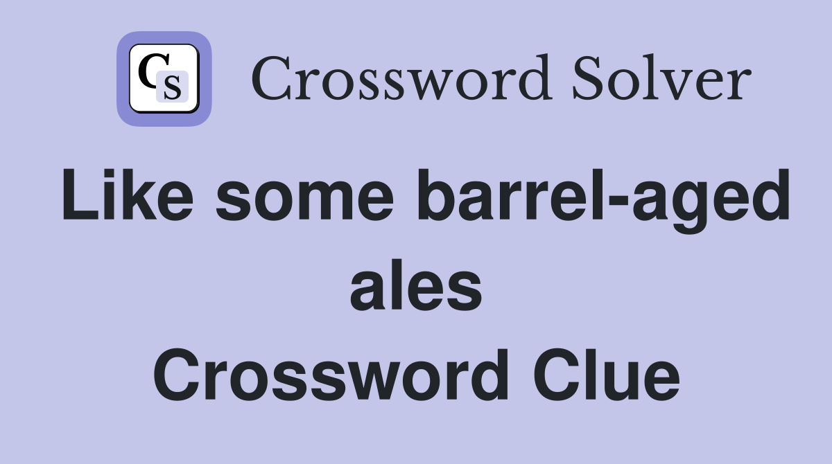 Like some barrel-aged ales Crossword Clue