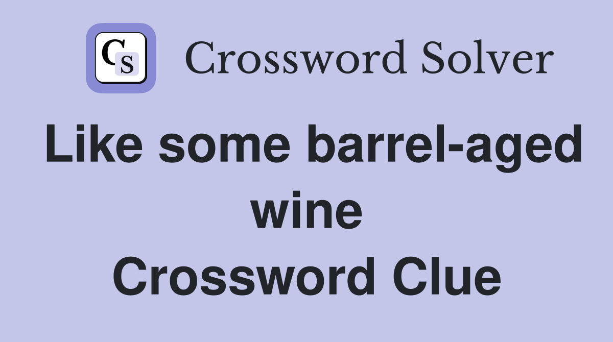 Like some barrel-aged wine Crossword Clue