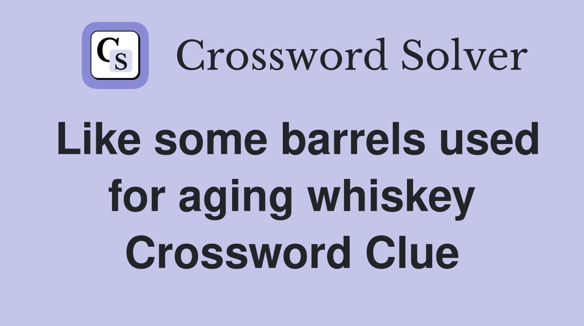 Like some barrels used for aging whiskey Crossword Clue