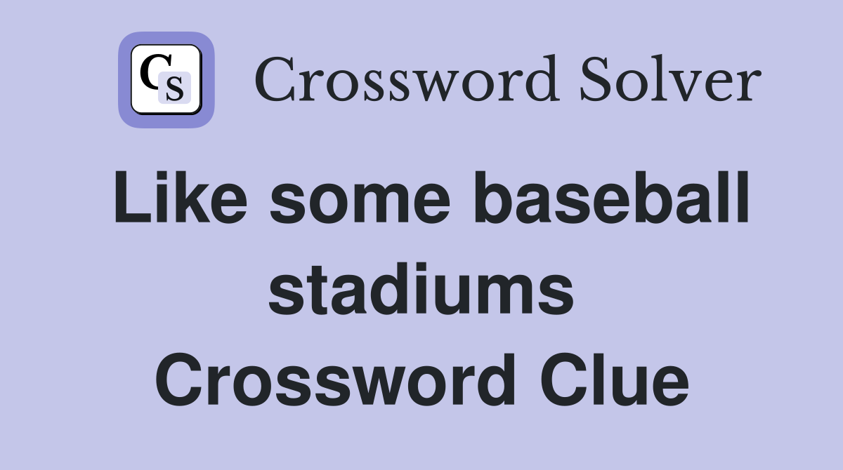 Like some baseball stadiums Crossword Clue