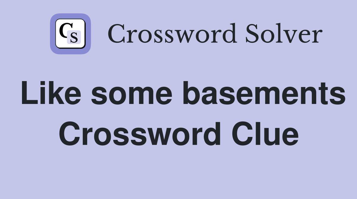 Like some basements Crossword Clue
