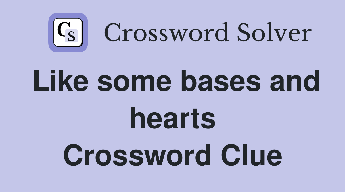 Like some bases and hearts Crossword Clue