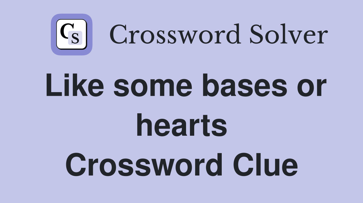 Like some bases or hearts Crossword Clue