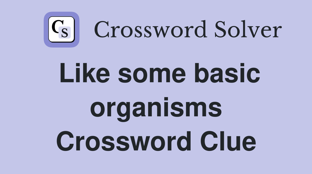 Like some basic organisms Crossword Clue