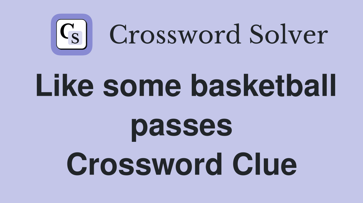 Like some basketball passes Crossword Clue