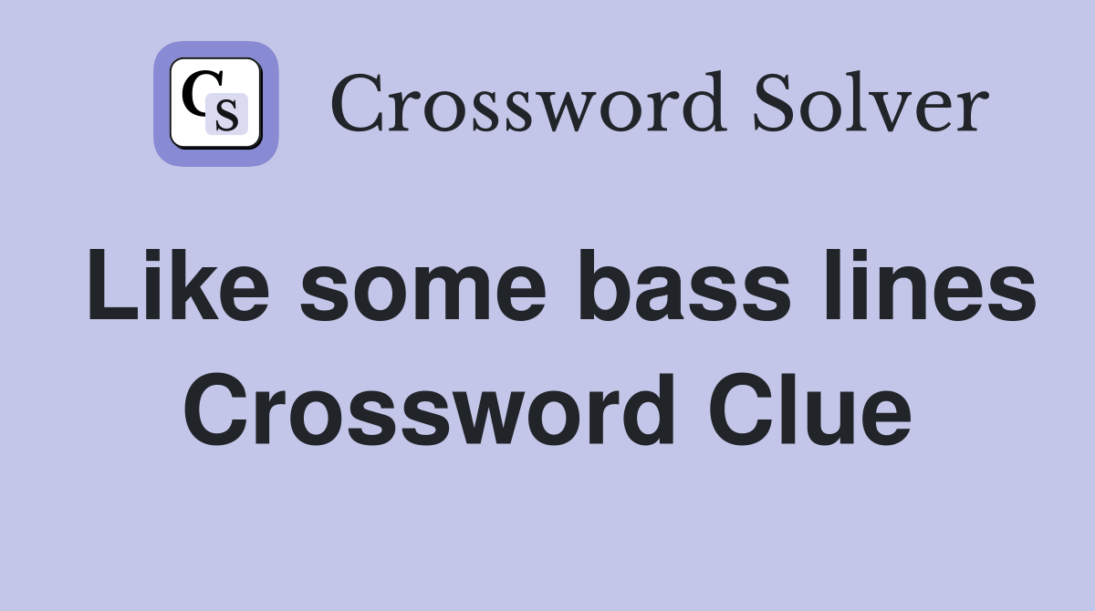 Like some bass lines Crossword Clue