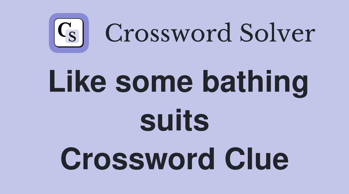 Like some bathing suits Crossword Clue