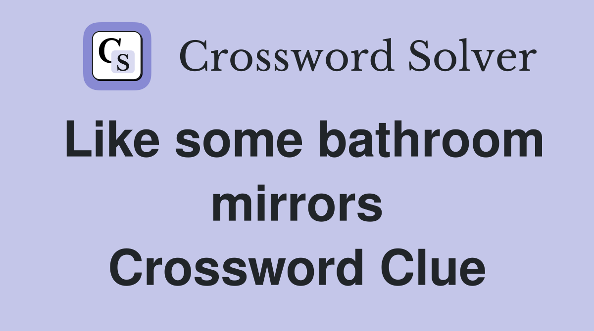 Like some bathroom mirrors Crossword Clue