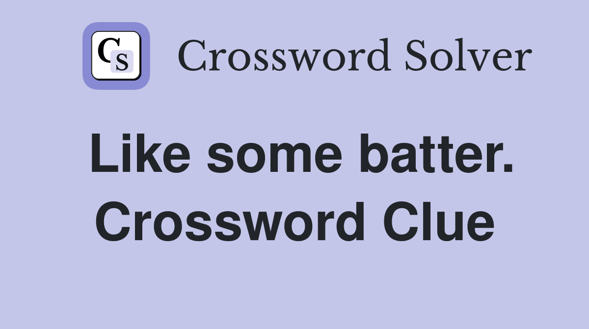 Like some batter. Crossword Clue