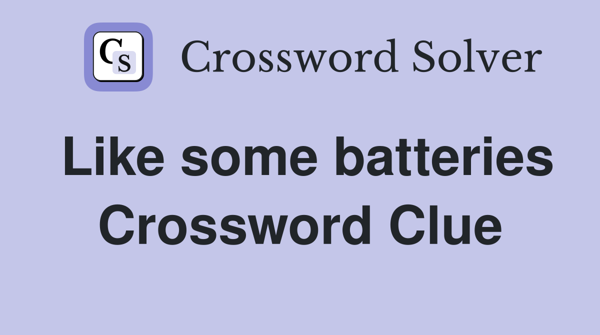 Like some batteries Crossword Clue
