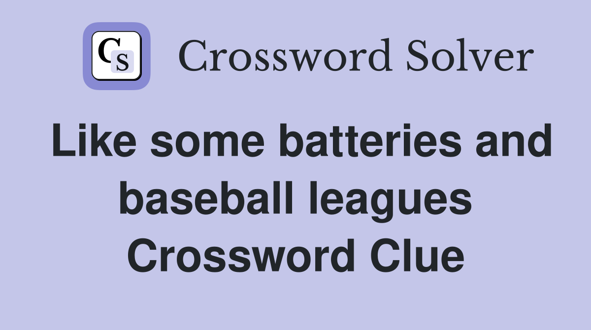 Like some batteries and baseball leagues Crossword Clue