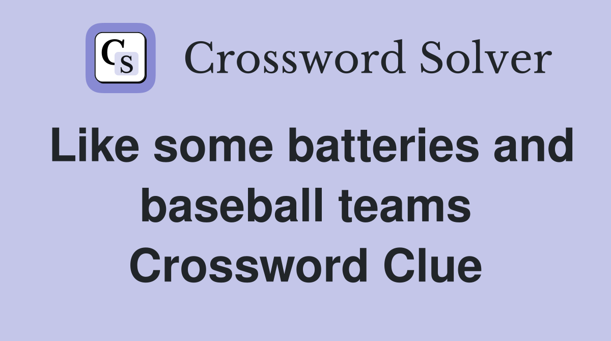 Like some batteries and baseball teams Crossword Clue