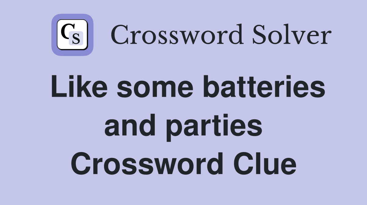 Like some batteries and parties Crossword Clue