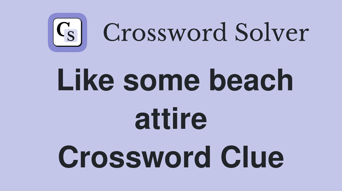 Like some beach attire Crossword Clue