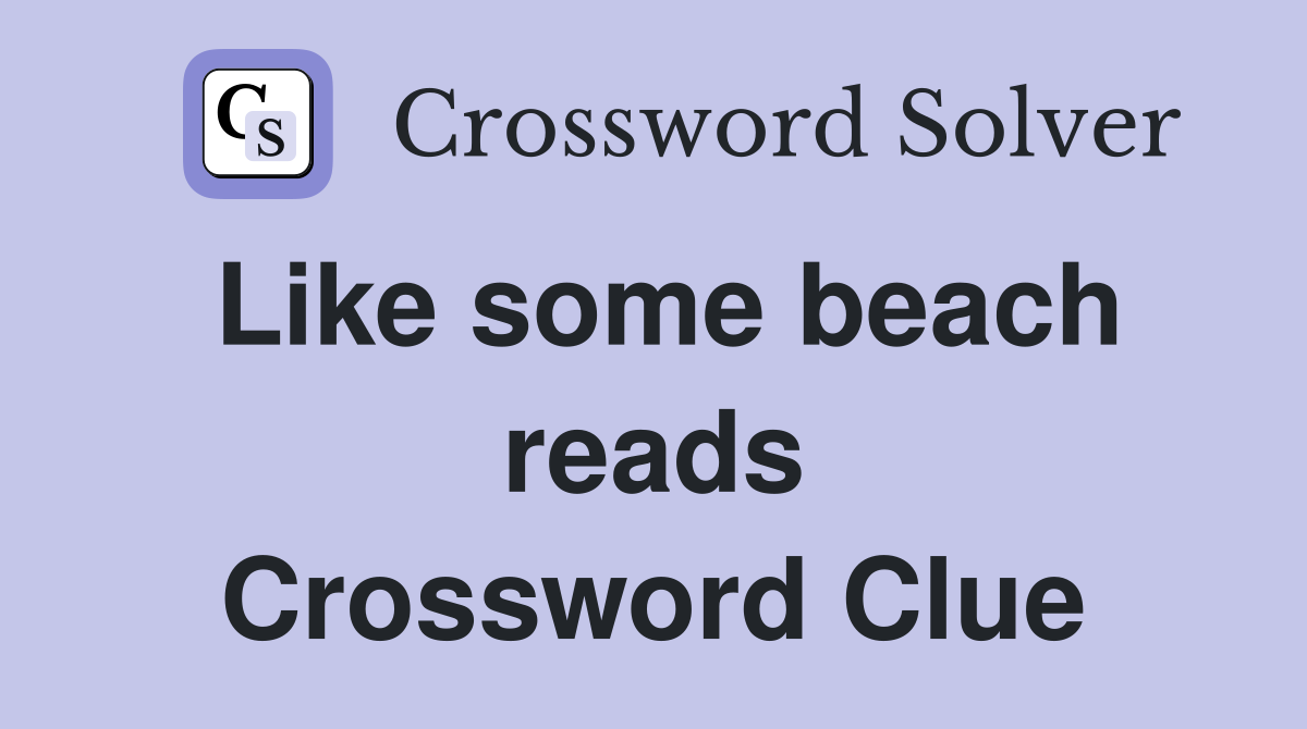 Like some beach reads Crossword Clue
