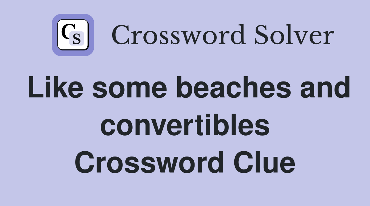 Like some beaches and convertibles Crossword Clue