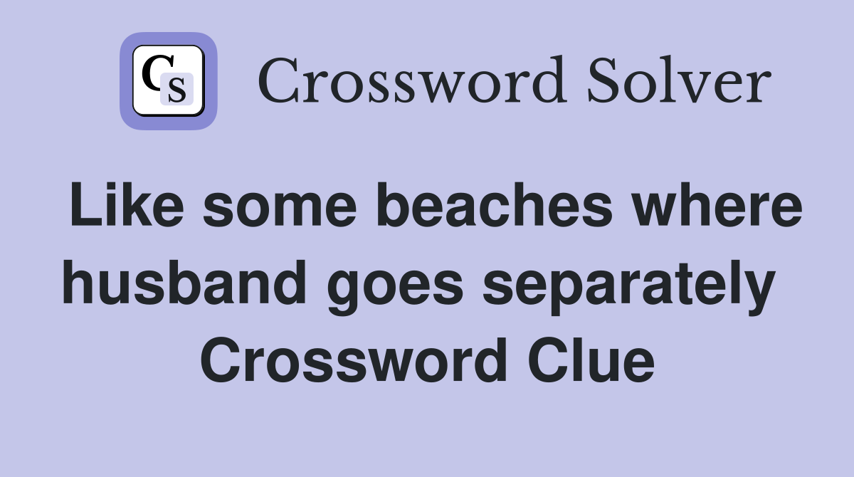 Like some beaches where husband goes separately  Crossword Clue