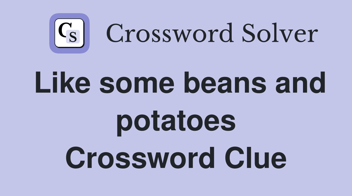 Like some beans and potatoes Crossword Clue