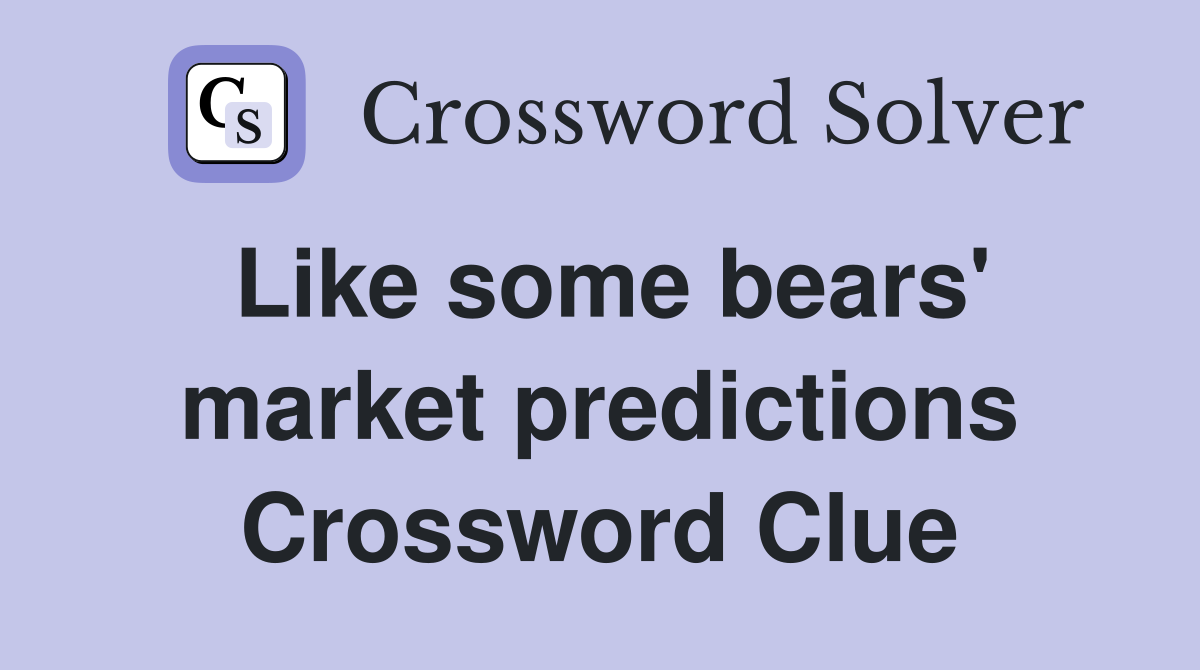 Like some bears' market predictions Crossword Clue