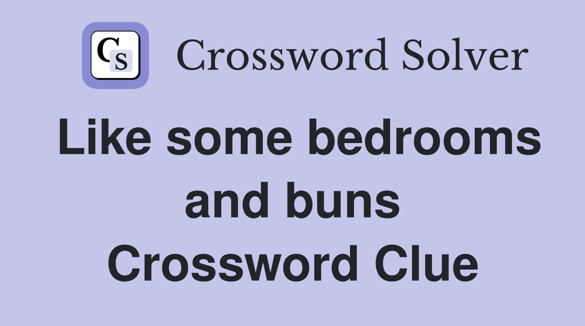 Like some bedrooms and buns Crossword Clue