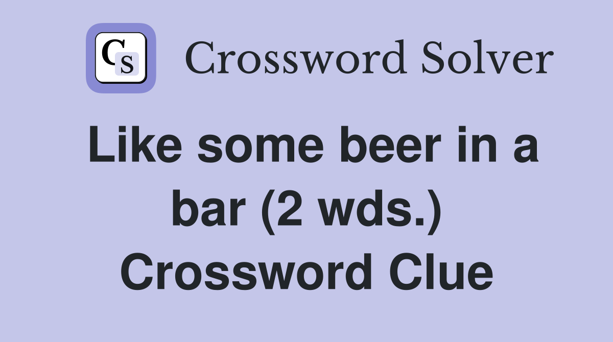 Like some beer in a bar (2 wds.) Crossword Clue