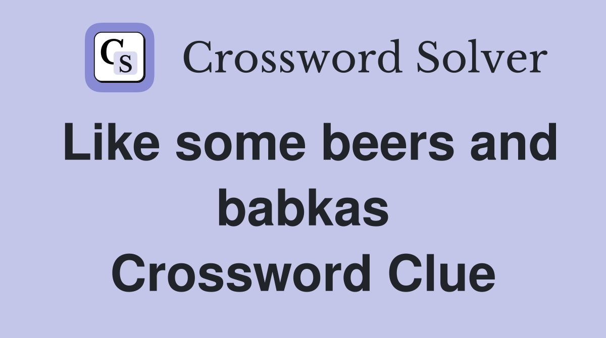 Like some beers and babkas Crossword Clue