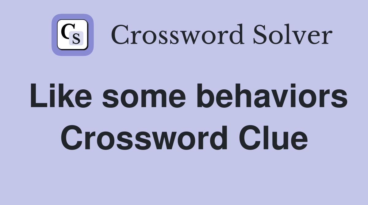 Like some behaviors Crossword Clue