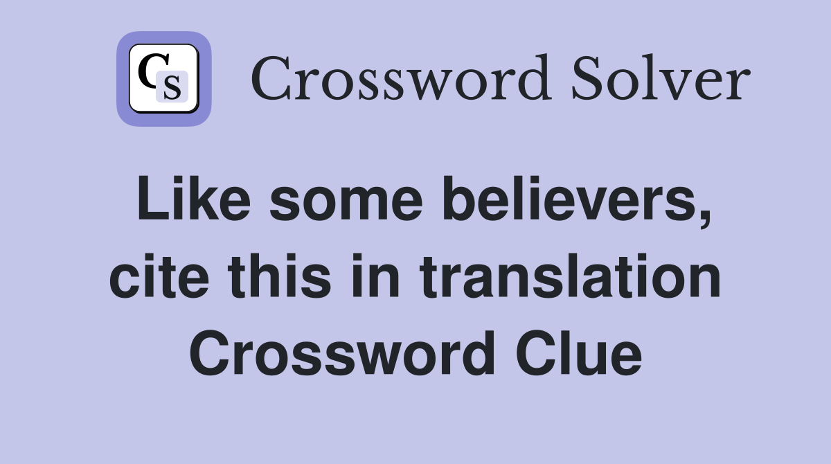 Like some believers, cite this in translation Crossword Clue