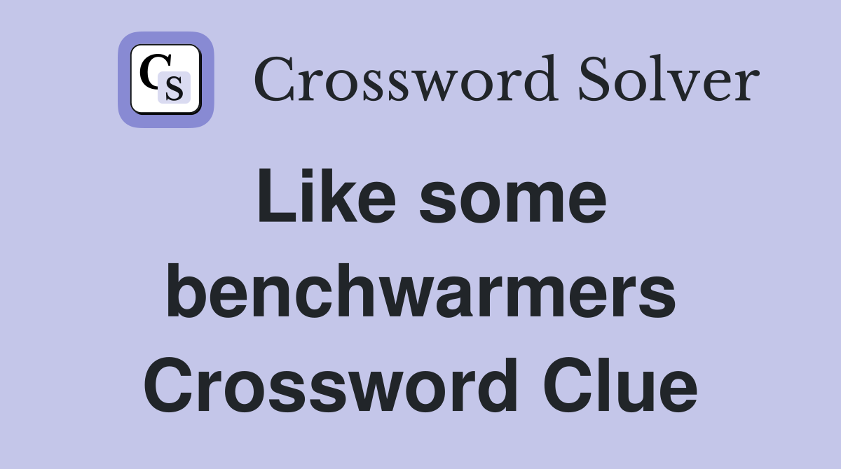 Like some benchwarmers Crossword Clue