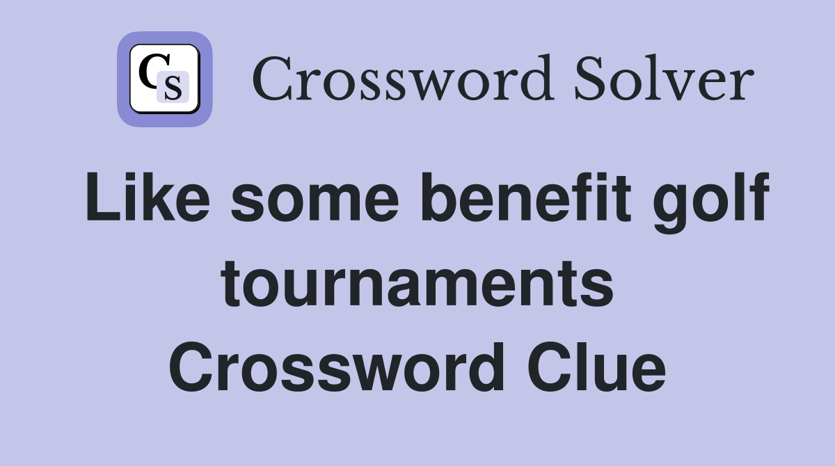 Like some benefit golf tournaments Crossword Clue