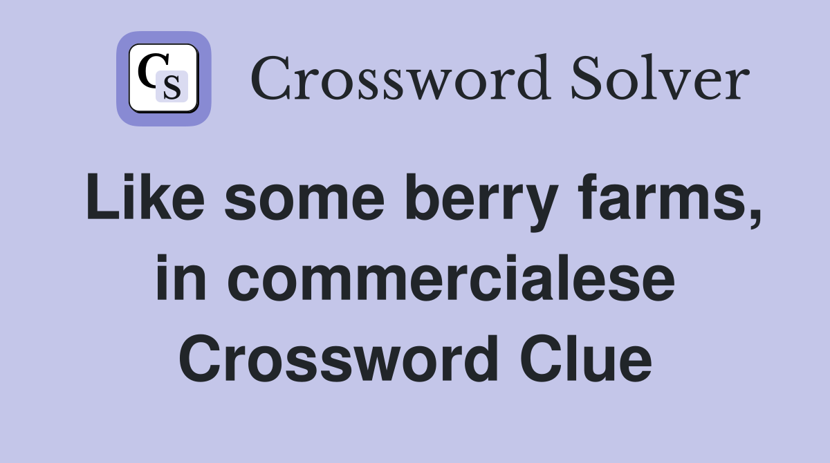 Like some berry farms, in commercialese Crossword Clue