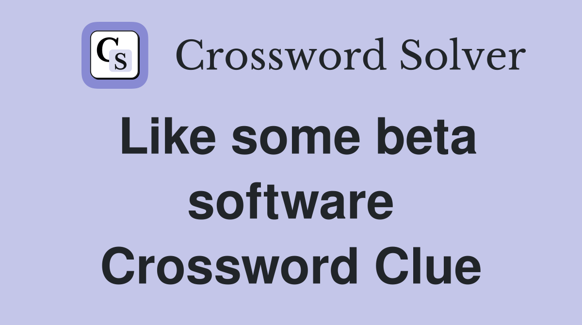 Like some beta software Crossword Clue