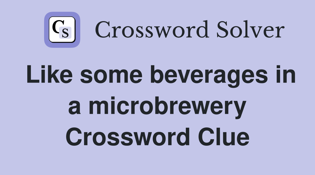 Like some beverages in a microbrewery Crossword Clue