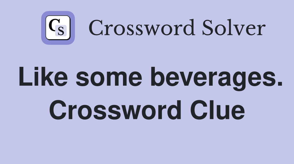 Like some beverages. Crossword Clue