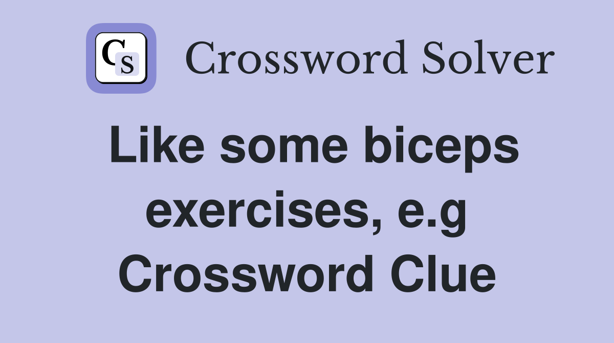 Like some biceps exercises, e.g Crossword Clue