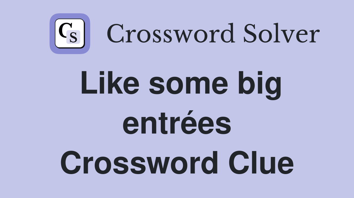 Like some big entrées Crossword Clue