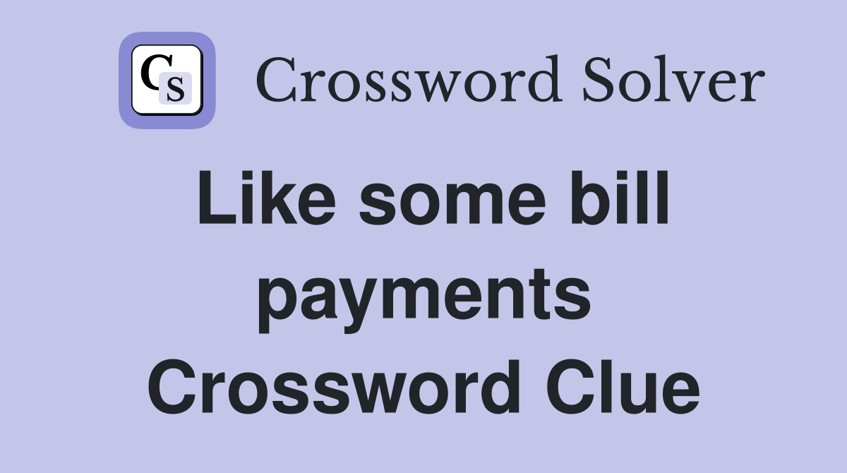 Like some bill payments Crossword Clue