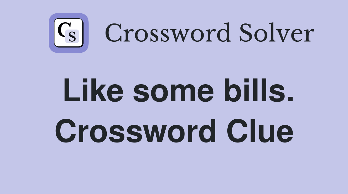 Like some bills. Crossword Clue