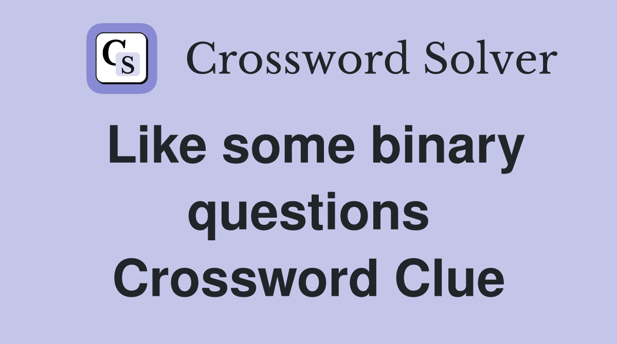 Like some binary questions Crossword Clue