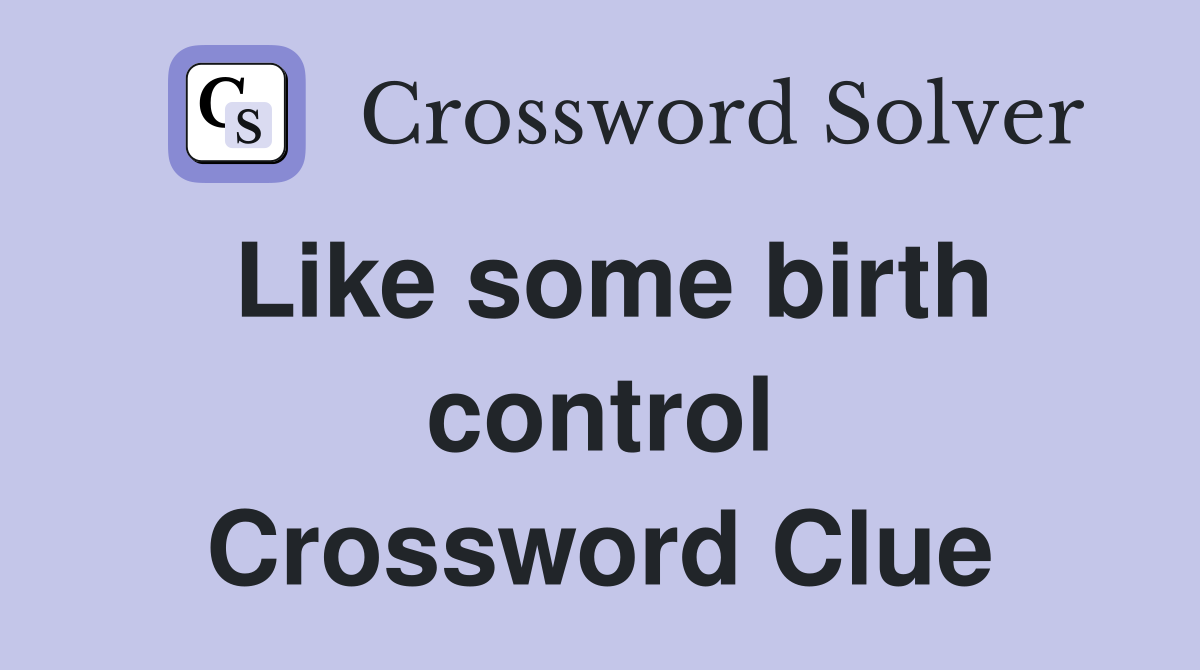 Like some birth control Crossword Clue
