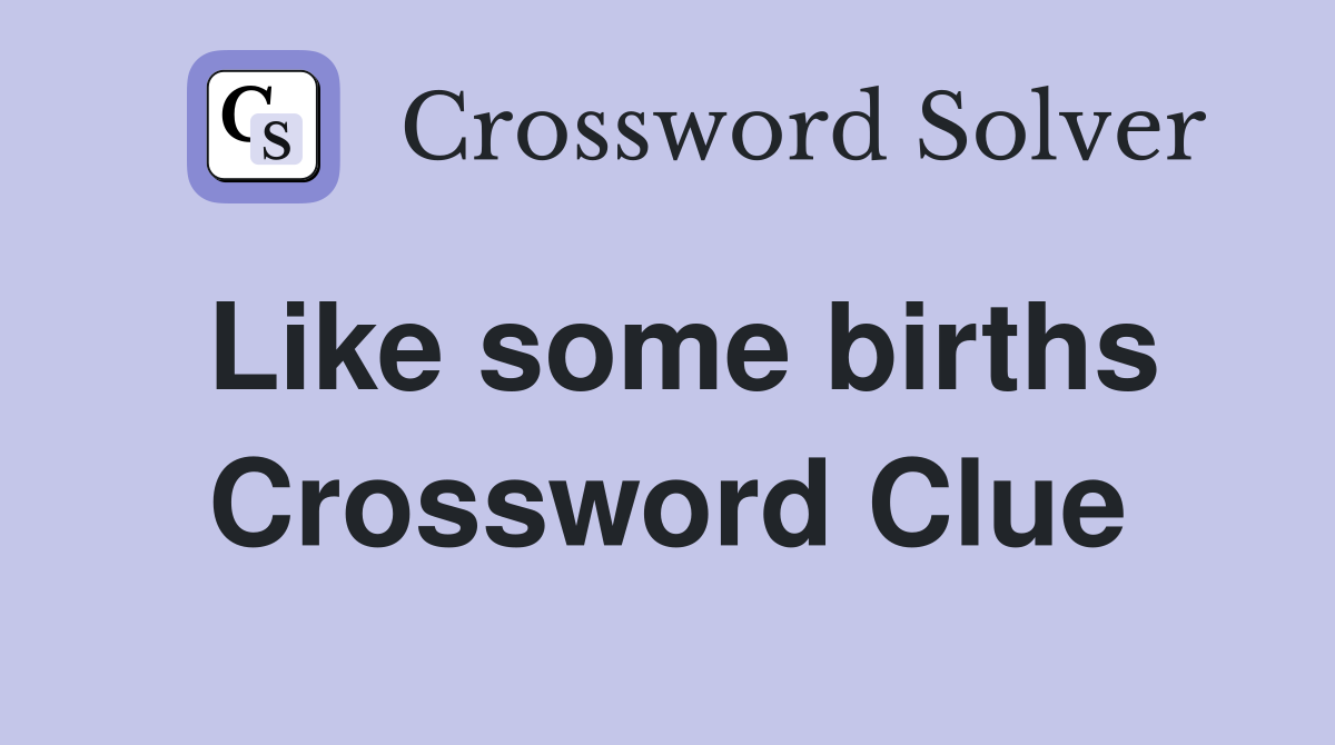 Like some births Crossword Clue