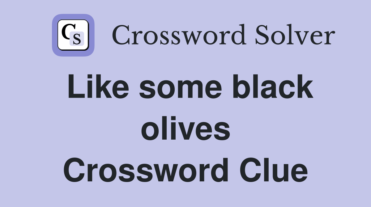 Like some black olives Crossword Clue