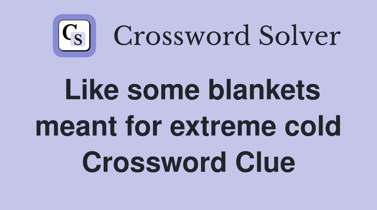 Like some blankets meant for extreme cold Crossword Clue