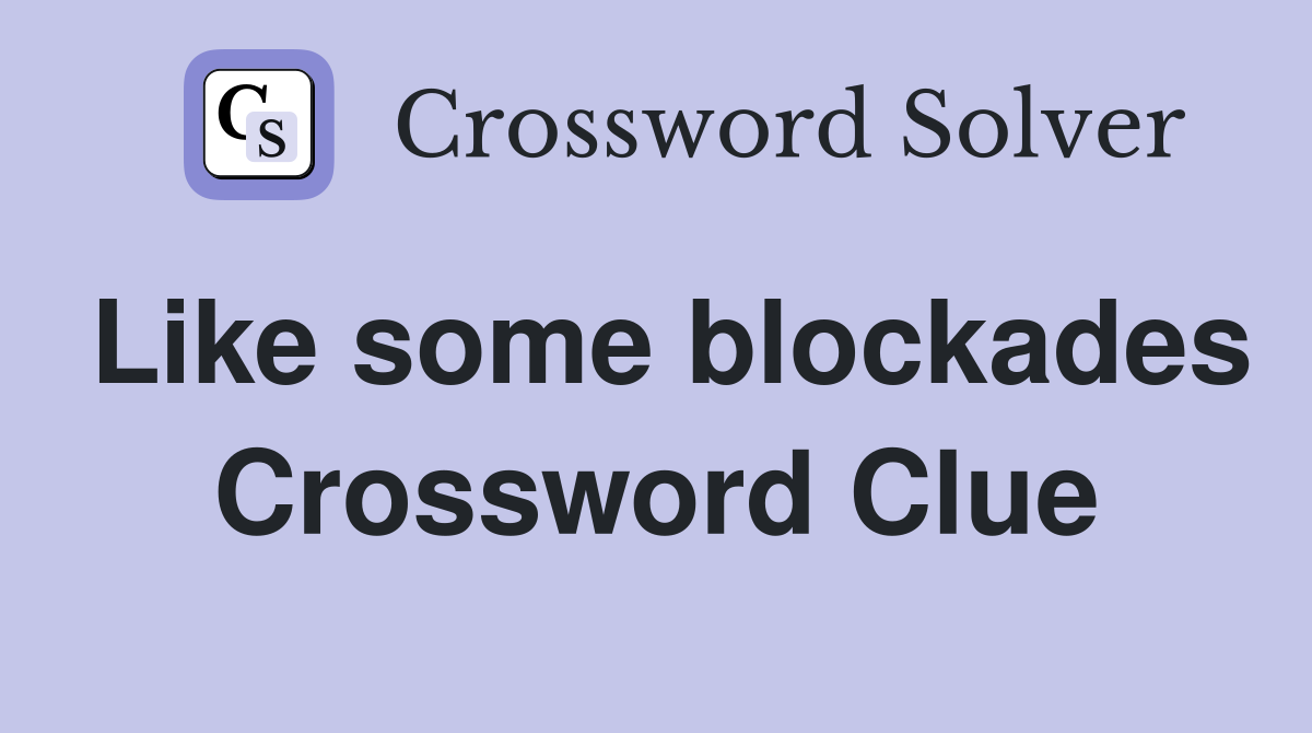 Like some blockades Crossword Clue